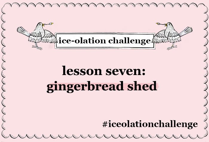 Biscuiteers Ice-olation Challenge Lesson Seven, Gingerbread Shed Week - Biscuiteers