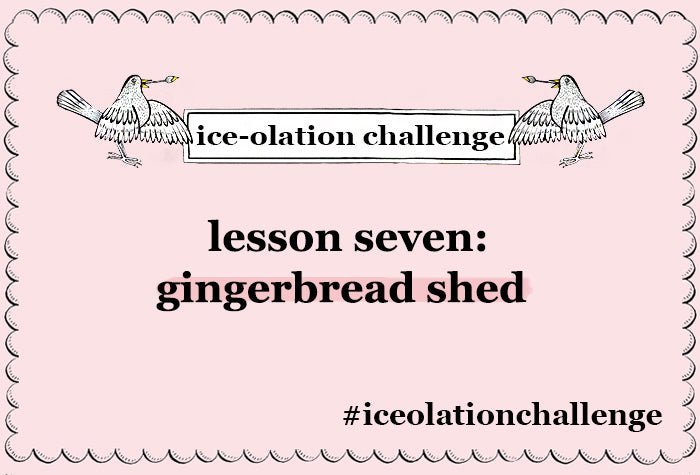 Biscuiteers Ice-olation Challenge Lesson Seven, Gingerbread Shed Week - Biscuiteers